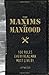 The Maxims of Manhood: 100 Rules Every Real Man Must Live By