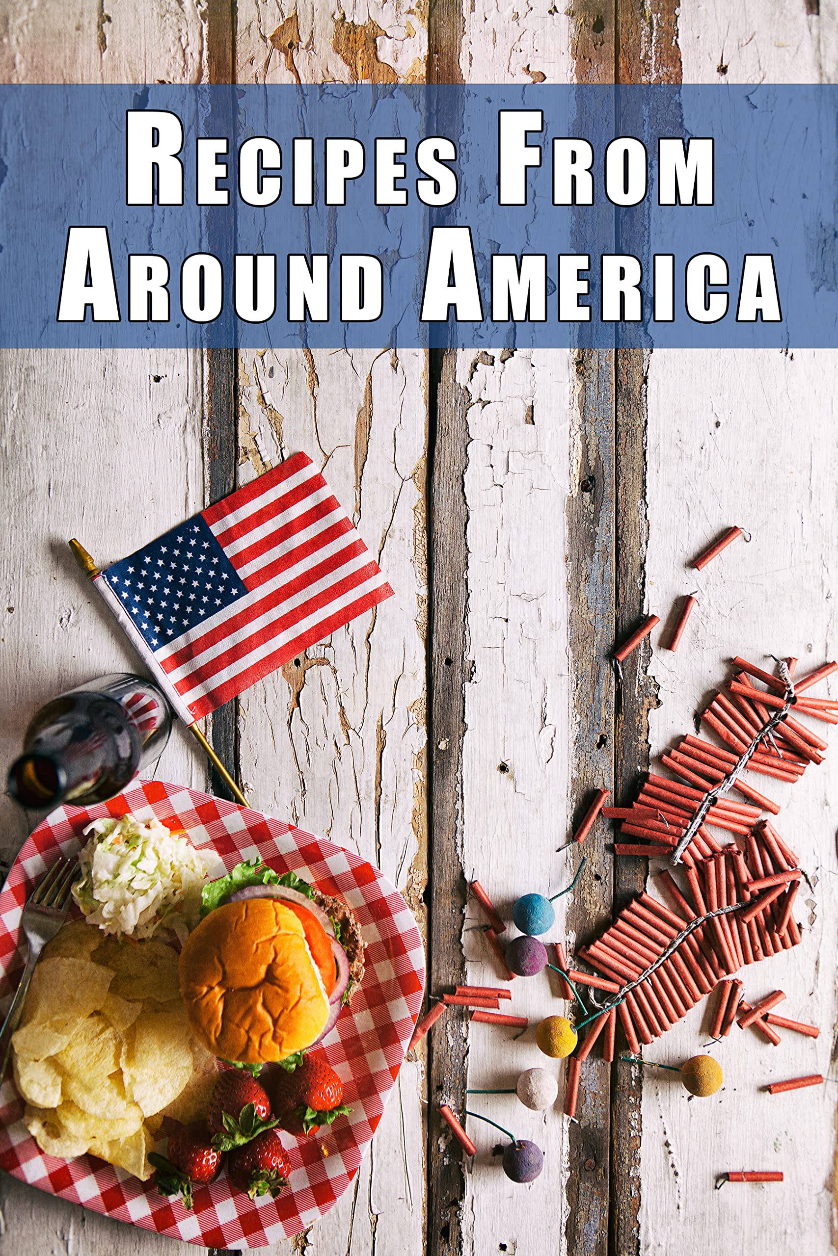 Recipes from Around America: A Tour of the Most Iconic Dish from Every American State (Ethnic American Cookbooks)