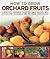 How to Grow Orchard Fruits: A practical gardening guide for great results, with step-by-step techniques and 140 color photographs