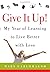 Give It Up!: My Year of Learning to Live Better with Less