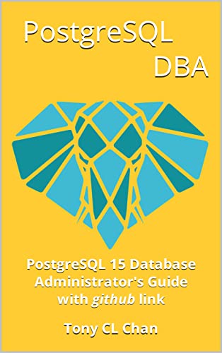 PostgreSQL DBA (v15, 14, 13, 12, 11): [GitHub Link provided] Full PostgreSQL Database Administrator's Guide, Secret DBA skills, HA, Security, Advanced ... on OLTP OLAP (PostgreSQL 16 and 15 Book 1)