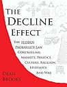 The Decline Effect: The Hidden Probability Law Controlling Markets, Politics, Culture, Religion, Epidemics and War The Decline Effect: The Hidden Probability Law Controlling Markets, Politics, Culture, Religion, Epidemics and War