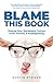 Blame This Book by Dustin Staiger