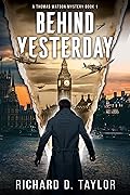BEHIND YESTERDAY An historical time travel romance Book #1: History, romance and time travel in the chaos of war. (Thomas Watson Thriller/Mystery Series)