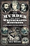 The Murder of the Whitechapel Mistress by Neil Watson