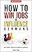 How To Win Jobs & Influence...