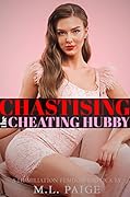 Chastising the Cheating Hubby: Humiliation Femdom Chastity Erotic Novella (I Was Humiliated, and I Loved It!)