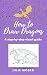 How To Draw Dragons by Julie Moses