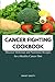 CANCER FIGHTING COOKBOOK: D...