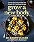 Grow a New Body Cookbook: Upgrade Your Brain and Heal Your Gut with 90+ Plant-Based Recipes