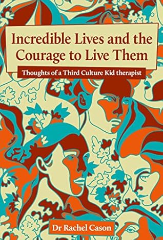 Incredible Lives and the Courage to Live Them: Thoughts of a Third Culture Kid therapist