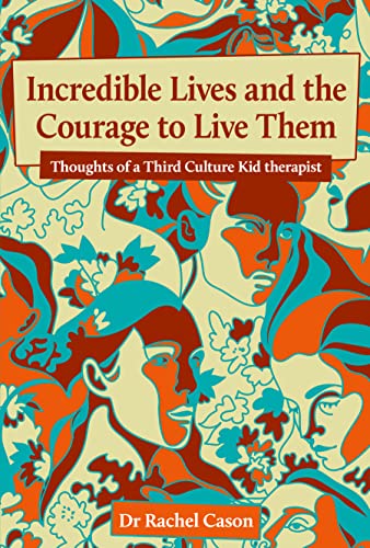 Incredible Lives and the Courage to Live Them: Thoughts of a Third Culture Kid therapist (Kindle Edition)