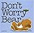 Don't Worry Bear