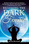 Becoming The Dark Femme: The Practical Feminine Energy Guide to Healing Inner Wounds, Enhancing Confidence, & Reclaiming Inner Power