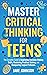 Master Critical Thinking for Teens by Jake Johnson