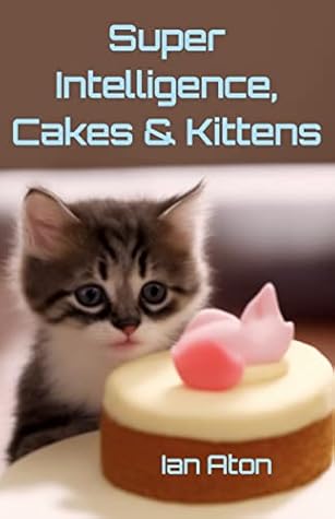 Super Intelligence, Cakes & Kittens