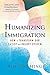 Humanizing Immigration: How to Transform Our Racist and Unjust System
