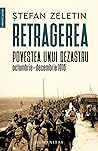 Retragerea. Povestea unui dezastru, octombrie-decembrie 1916 Retragerea. Povestea unui dezastru, octombrie-decembrie 1916