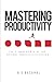 Mastering Productivity: The 5 Ingredients of the Optimal Productivity System