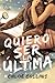 Quiero ser la última by Chloe Collins