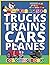 TRUCKS, TRAINS, CARS AND PL...