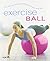 Exercise Ball: Fun, Safe, and Effective Workouts With Your Swiss Ball