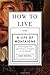 How to Live: Or A Life of Montaigne in One Question and Twenty Attempts at an Answer