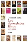 Los demasiados libros 1972-2022 by Gabriel Zaid