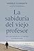 La sabiduría del viejo profesor by Morrie Schwartz