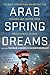 Arab Spring Dreams: The Next Generation Speaks Out for Freedom and Justice from North Africa to Iran