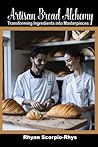 Artisan Bread Alchemy: Transforming Ingredients into Masterpieces