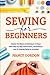 Sewing For Beginners: Master The Basics Of Sewing In 14 Days With Step By Step Instructions, Illustrations And 25 Sewing Patterns Included