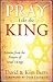 Pray Like the King: Lessons from the Prayers of Israel's Kings