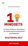 Mastering Self: 20 Years of Proven Techniques for Achieving Personal Growth and Happiness (10 Mindsets To Change Your Life)