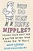 Why Do Men Have Nipples?:Things You d Only Ask a Doctor After Your Third Gin n Tonic