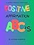 Positive Affirmation ABC's:...