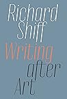 Richard Shiff: Writing after Art: Essays on Modern and Contemporary Artists Richard Shiff: Writing after Art: Essays on Modern and Contemporary Artists