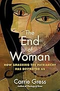 The End of Woman: How Smashing the Patriarchy Has Destroyed Us