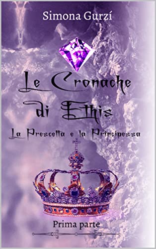 Le Cronache di Ethis: La prescelta e la principessa (Italian Edition)