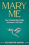 Mary Me: One Woman’s Incredible Adventure with God