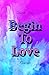 Begin To Love