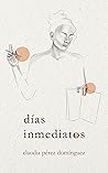 Días inmediatos by Claudia Pérez Domínguez
