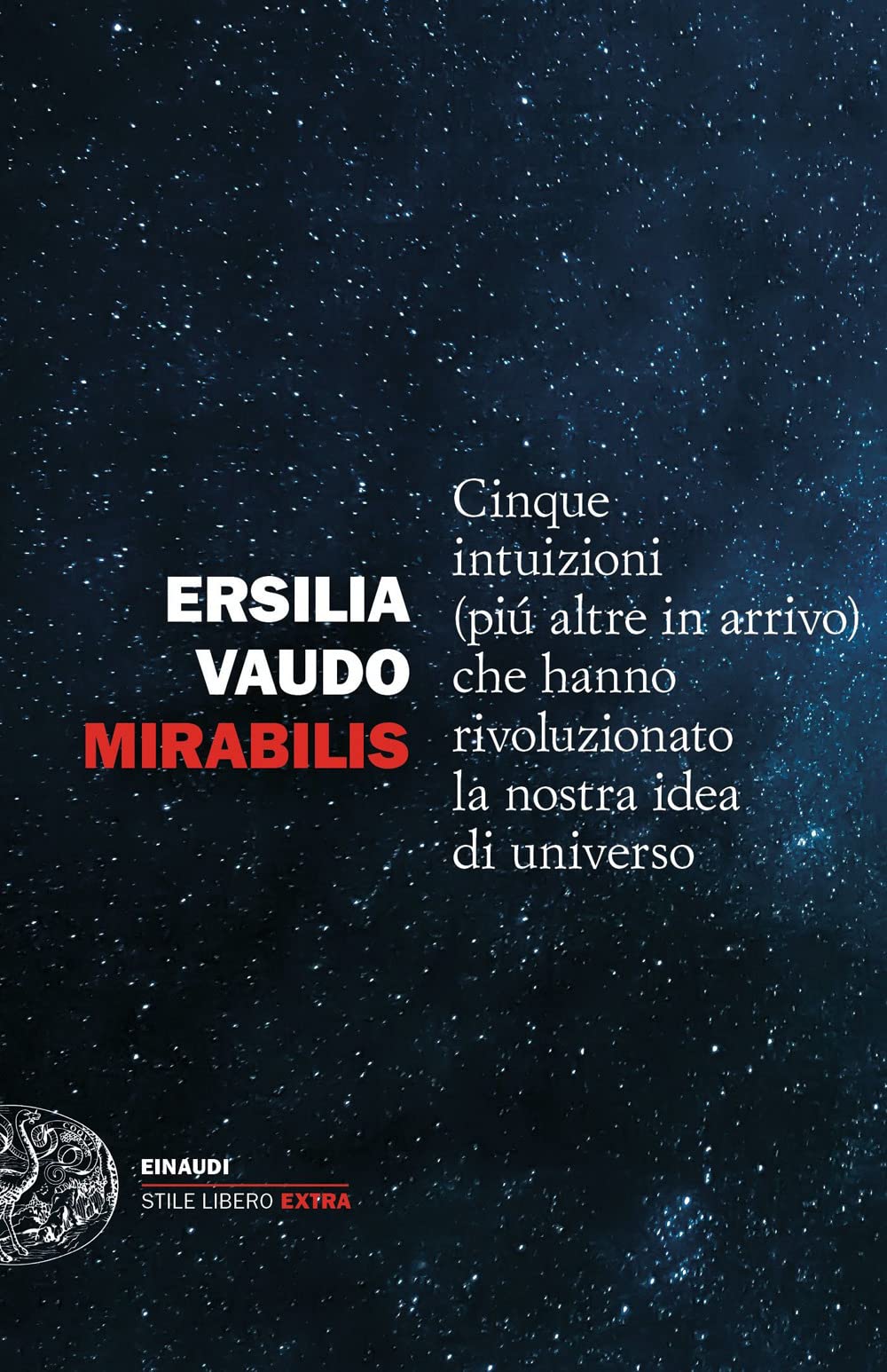 Mirabilis. Cinque intuizioni (piú altre in arrivo) che hanno rivoluzionato la nostra idea di universo