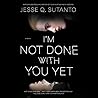 I'm Not Done with You Yet by Jesse Q. Sutanto