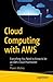 Cloud Computing with AWS: Everything You Need to Know to be an AWS Cloud Practitioner