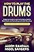 How to Play The Drums: A Be...