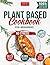 PLANT-BASED COOKBOOK FOR BEGINNERS: 1001+ recipes with color photos, for a healthy plant-based diet to cook easy (5 ingredients or low cost ) and quick (even in 30 minutes ) meals with NO STRESS.