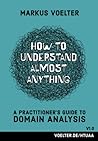 How to Understand Almost Anything: A Practitioner's Guide to Domain Analysis