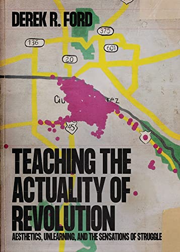 Teaching the Actuality of Revolution: Aesthetics, Unlearning, and the Sensations of Struggle (Paperback)