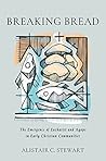 Breaking Bread: The Emergence of Eucharist and Agape in Early Christian Communities